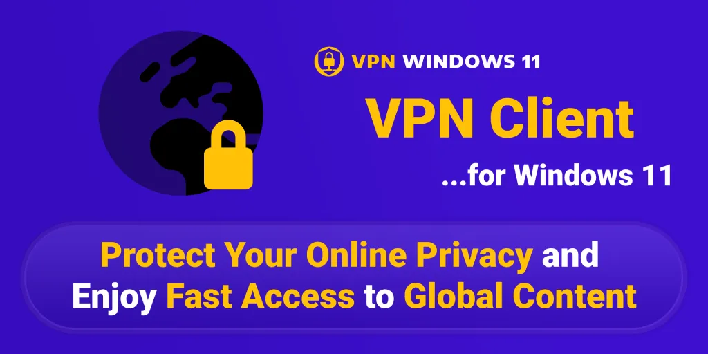VPN Client Windows 11: Protect Your Online Privacy and Enjoy Fast Access to Global Content
